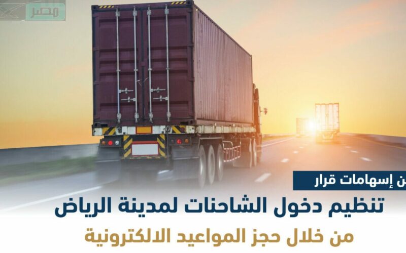 المرور السعودي يعلن عن أوقات منع الشاحنات في الرياض 2023