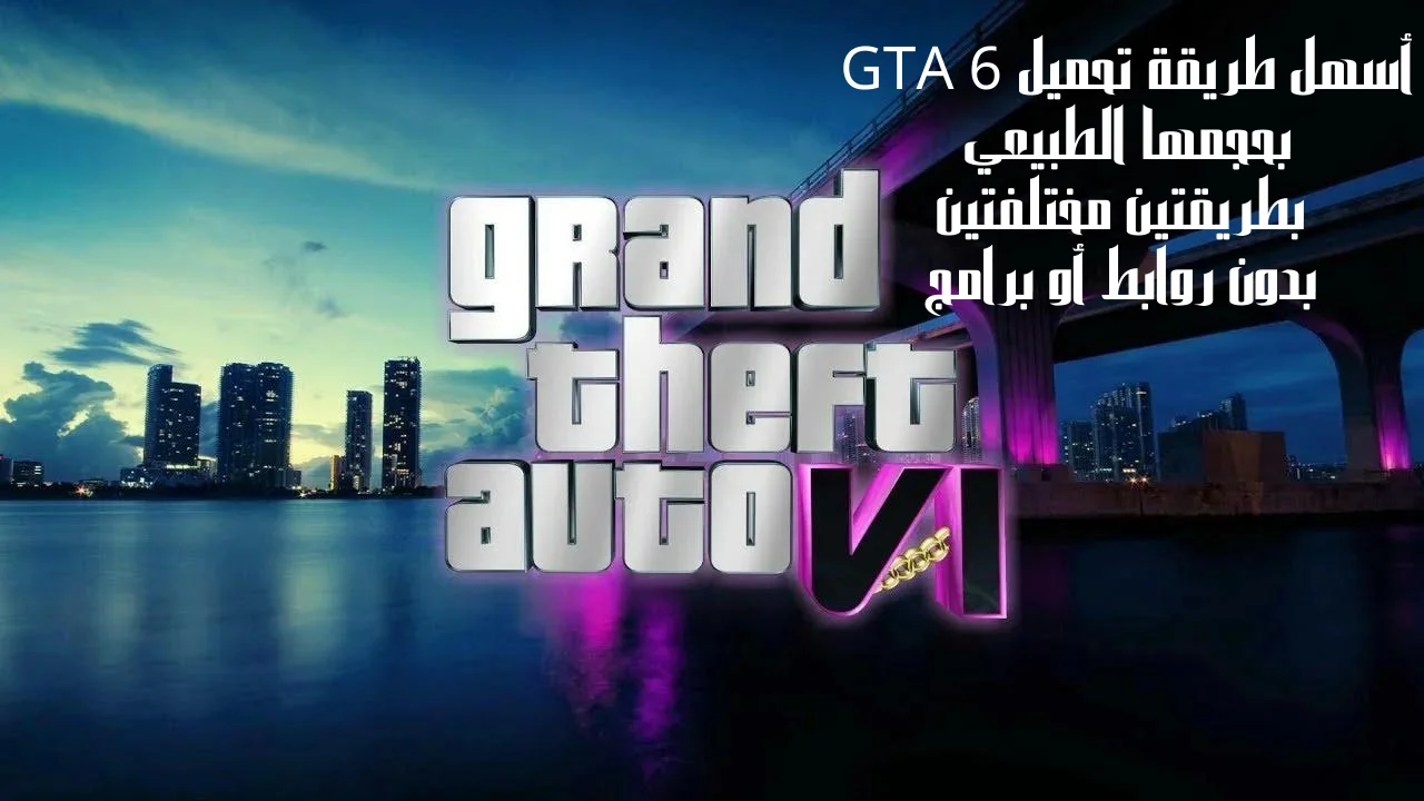 أسهل طريقة تحميل GTA 6 بحجمها الطبيعي بطريقتين مختلفتين بدون روابط أو برامج