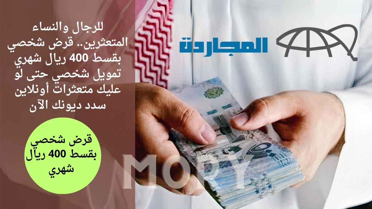 للرجال والنساء المتعثرين.. قرض شخصي بقسط 400 ريال شهري تمويل شخصي حتى لو عليك متعثرات أونلاين سدد ديونك الآن