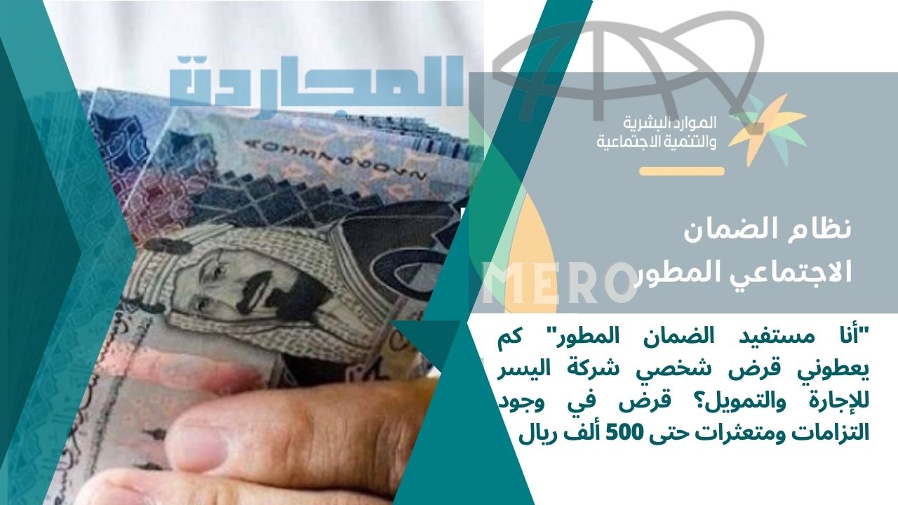 رسميا صرف ٨٠٠٠ ريال لغلاء المعيشة لمستفيدي الضمان..كم مبلغ قرض شخصي شركة اليسر للإجارة والتمويل؟ قرض في وجود التزامات ومتعثرات حتى 500 ألف ريال