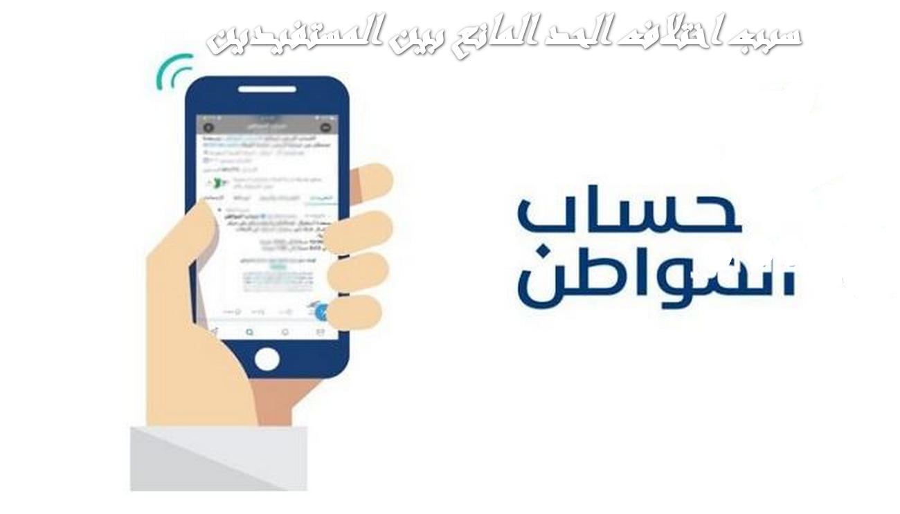 حساب المواطن يوضح ويحسَم الأمر.. أسباب اختلاف الحد المانع بين المستفيدين
