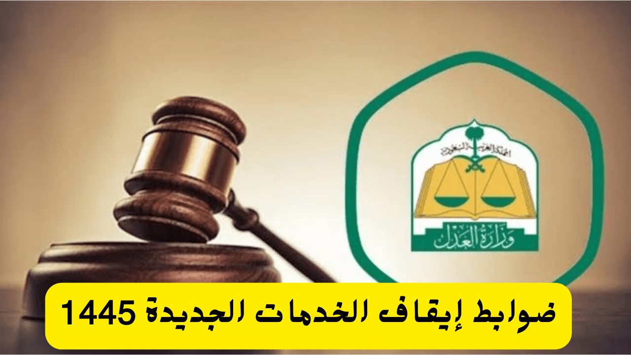 ضوابط ايقاف الخدمات الجديدة 1445.. وزارة العدل السعودية تُوضح القرارات الأخيرة