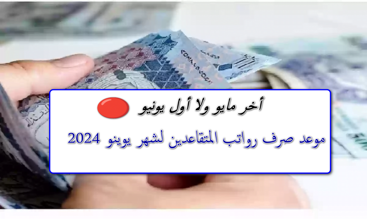 ” 30 مايو ولا 2 يونيو” موعد صرف رواتب المتقاعدين يونيو 2024 الدفعة الجديدة المؤسسة العامة للتأمينات الإجتماعية تُجيب