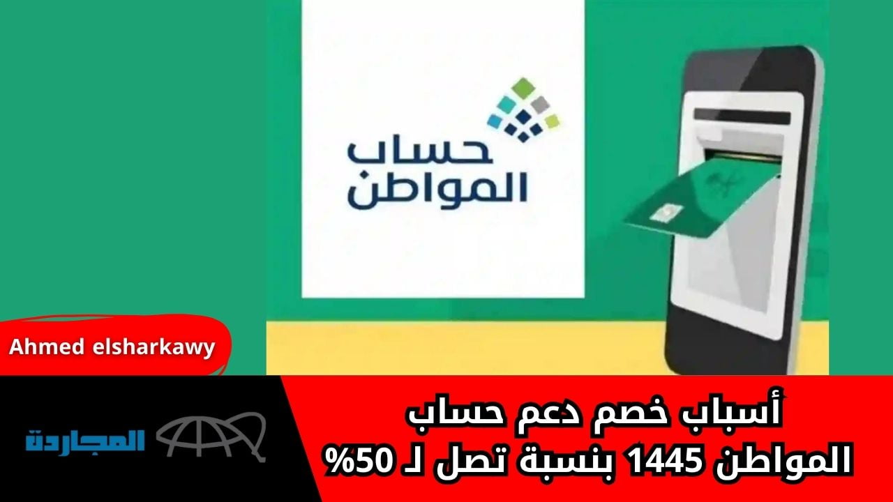 أسباب خصم دعم حساب المواطن 1445 بنسبة تصل لـ 50% وطريقة الاستعلام عن الأهلية