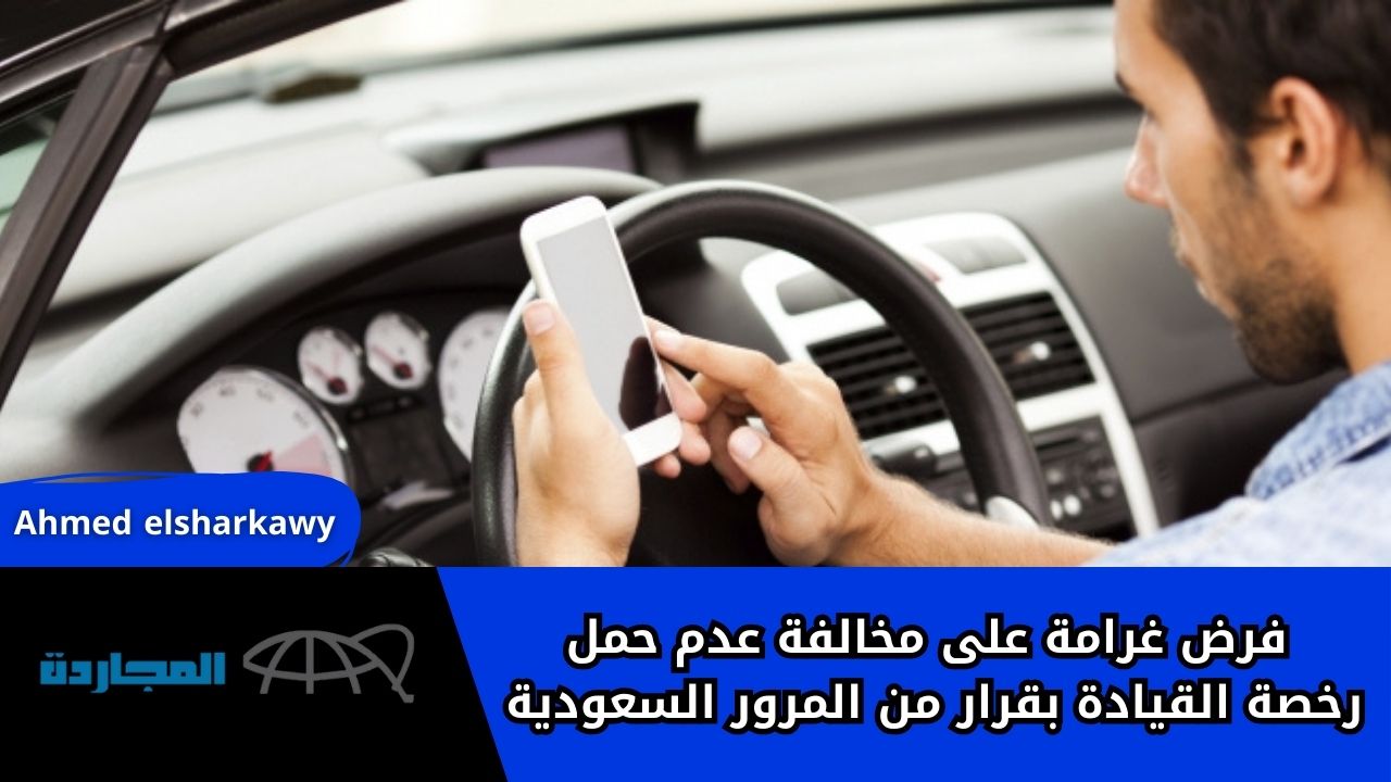 “احذر للأهمية”.. رسميا فرض غرامة على مخالفة عدم حمل رخصة القيادة بقرار من المرور السعودية