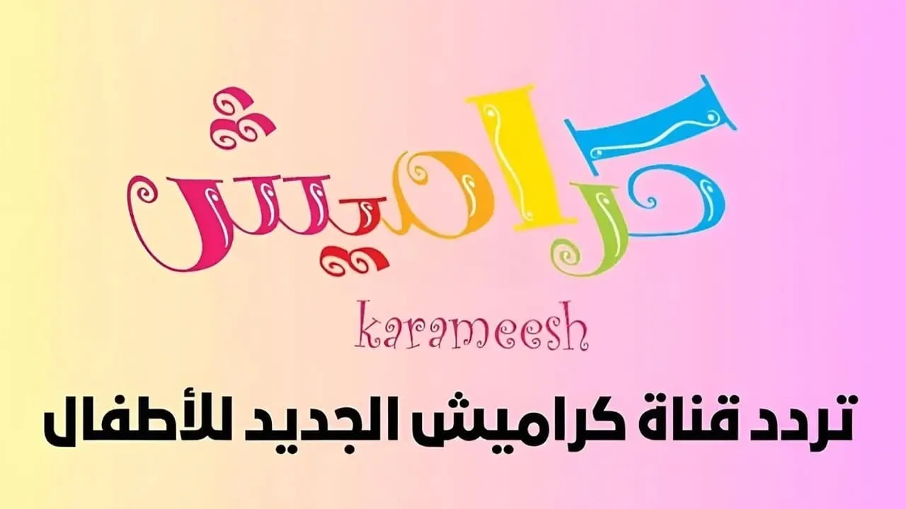 أطفالك هيعشقوها.. ثبت الآن أجدد تردد لقناة كراميش وسلي طفلك بأجمل الأغاني والبرامج 2024